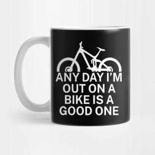 Any day Im out on a bike is a good one Mug